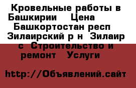 Кровельные работы в Башкирии. › Цена ­ 350 - Башкортостан респ., Зилаирский р-н, Зилаир с. Строительство и ремонт » Услуги   